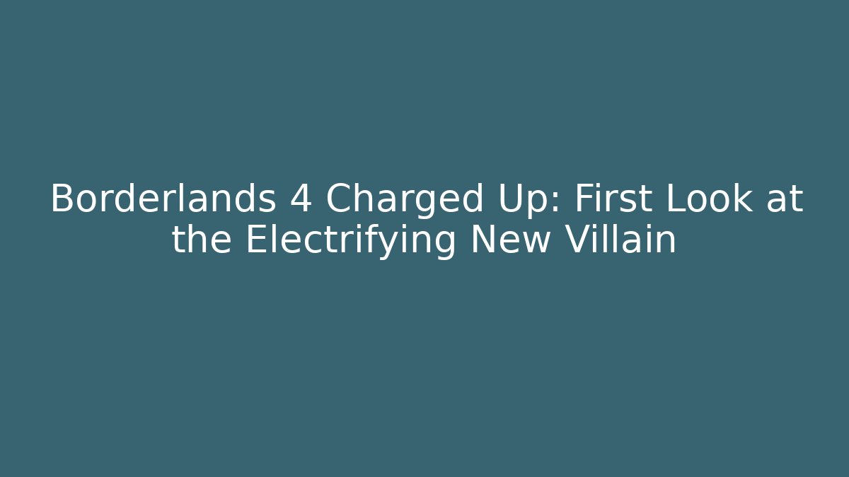Borderlands 4 Charged Up: First Look at the Electrifying New Villain