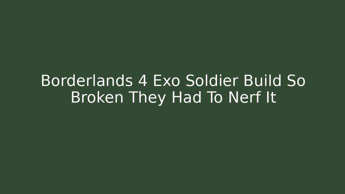 Borderlands 4 Exo Soldier Build So Broken They Had To Nerf It