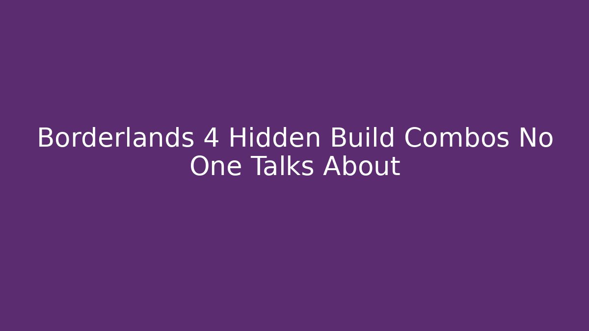 Borderlands 4 Hidden Build Combos No One Talks About
