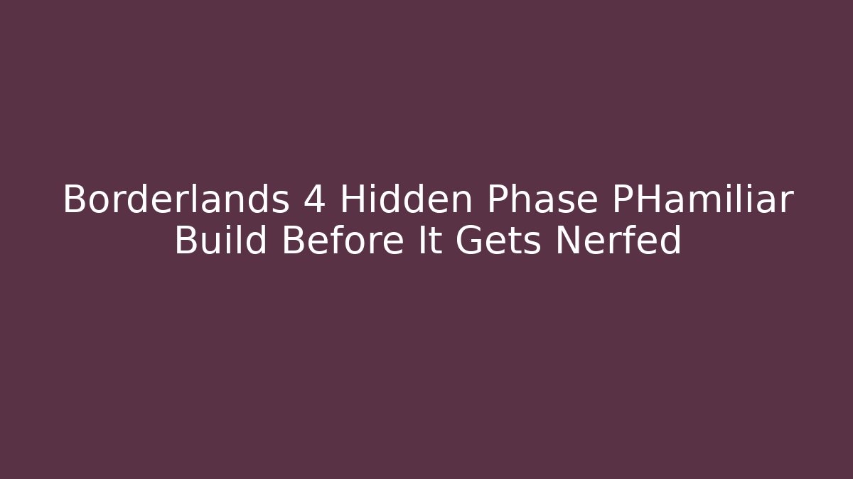 Borderlands 4 Hidden Phase PHamiliar Build Before It Gets Nerfed
