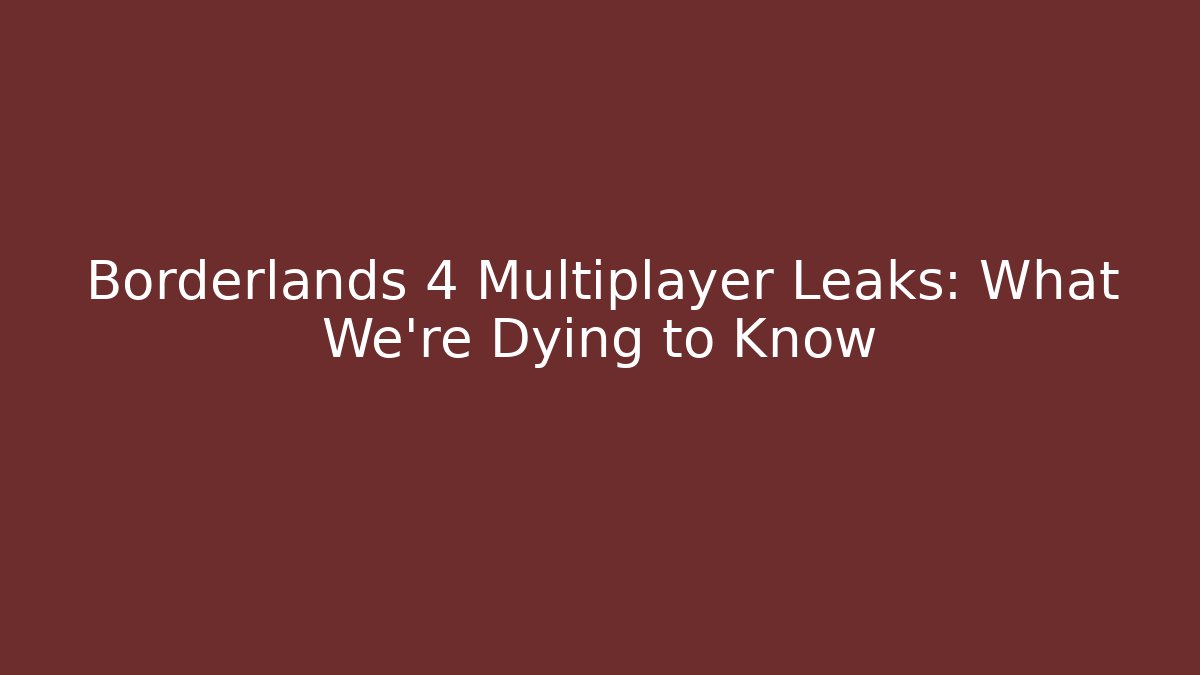 Borderlands 4 Multiplayer Leaks: What We’re Dying to Know