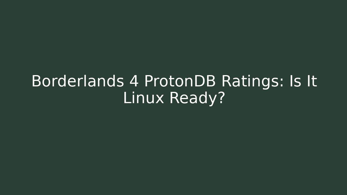 Borderlands 4 ProtonDB Ratings: Is It Linux Ready?