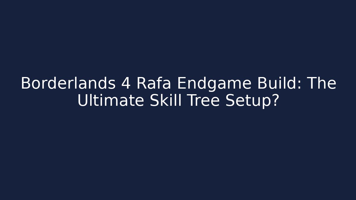 Borderlands 4 Rafa Endgame Build: The Ultimate Skill Tree Setup?