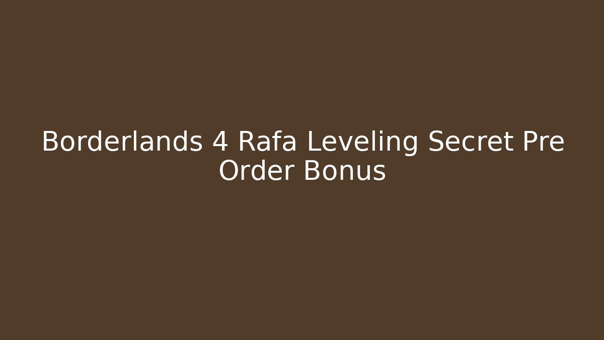 Borderlands 4 Rafa Leveling Secret Pre Order Bonus