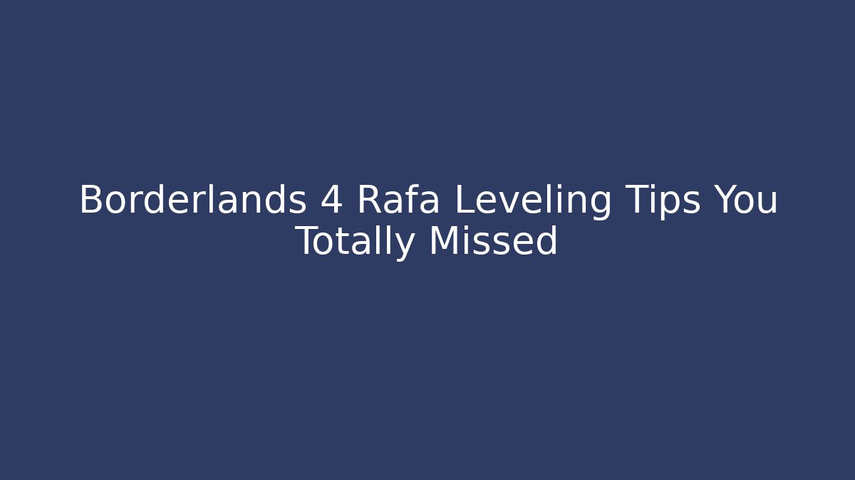 Borderlands 4 Rafa Leveling Tips You Totally Missed