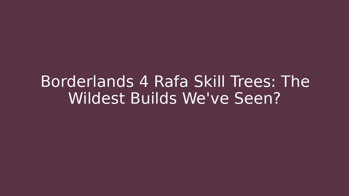 Borderlands 4 Rafa Skill Trees: The Wildest Builds We've Seen?