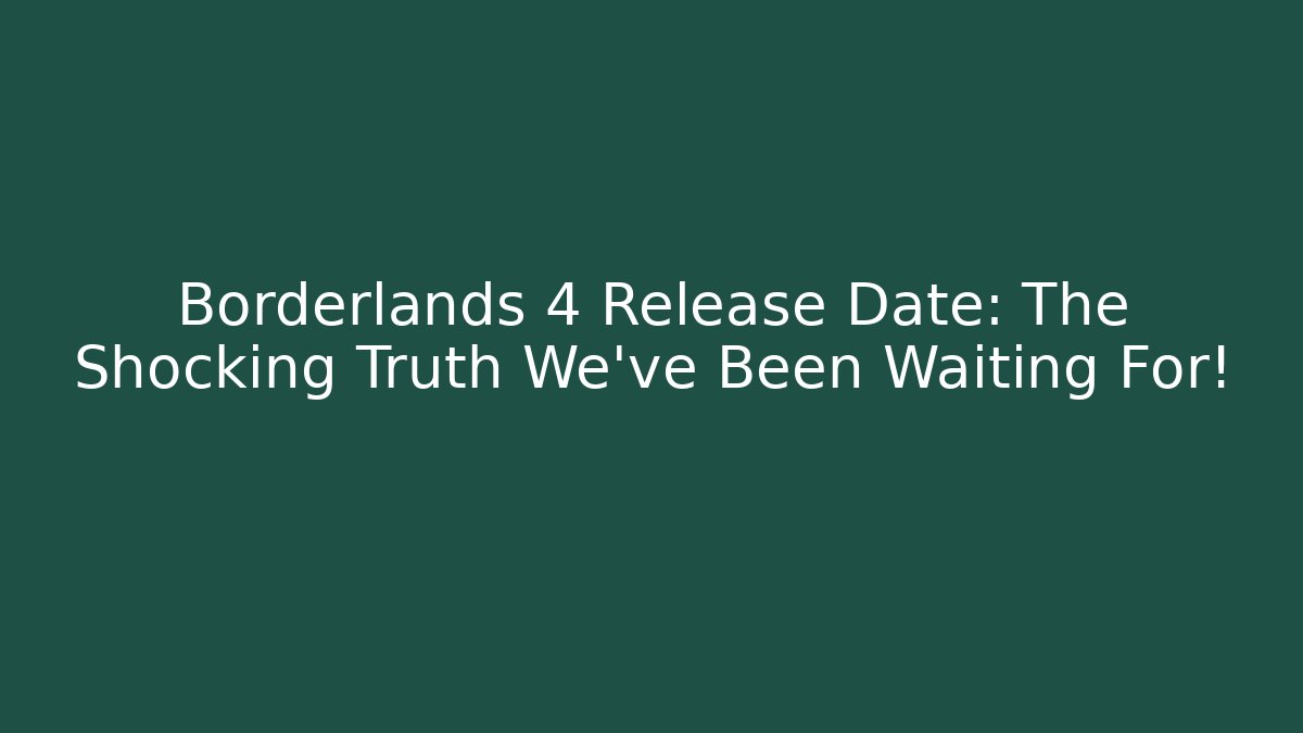 Borderlands 4 Release Date: The Shocking Truth We’ve Been Waiting For!