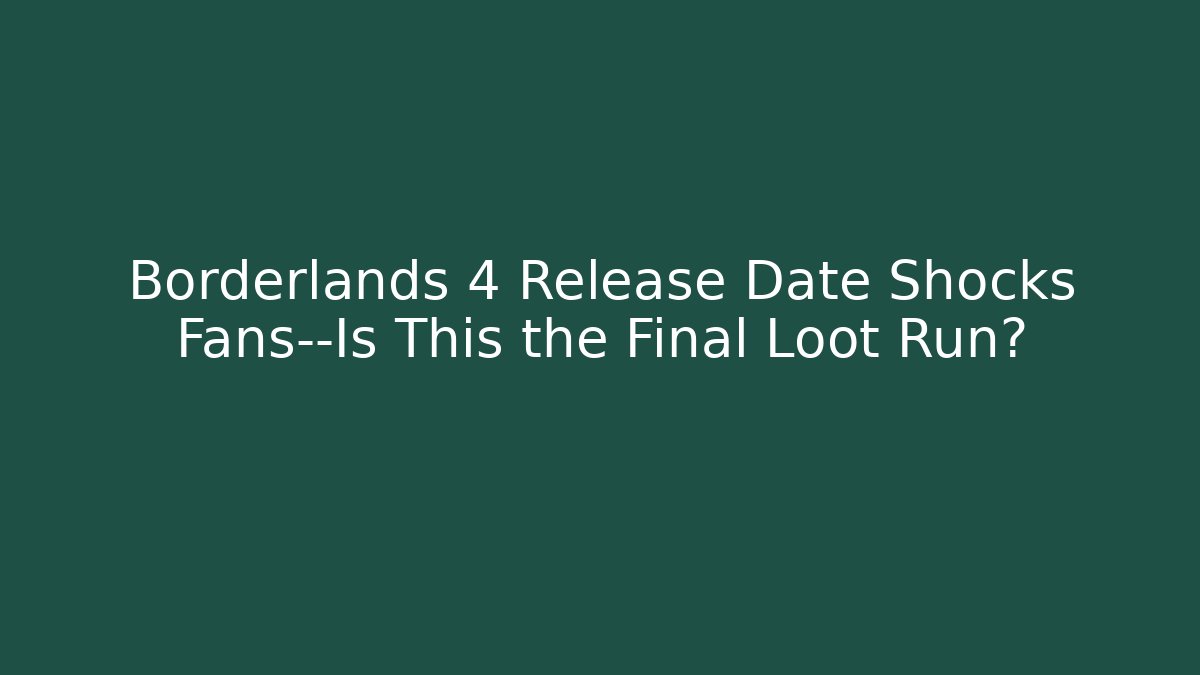 Borderlands 4 Release Date Shocks Fans—Is This the Final Loot Run?