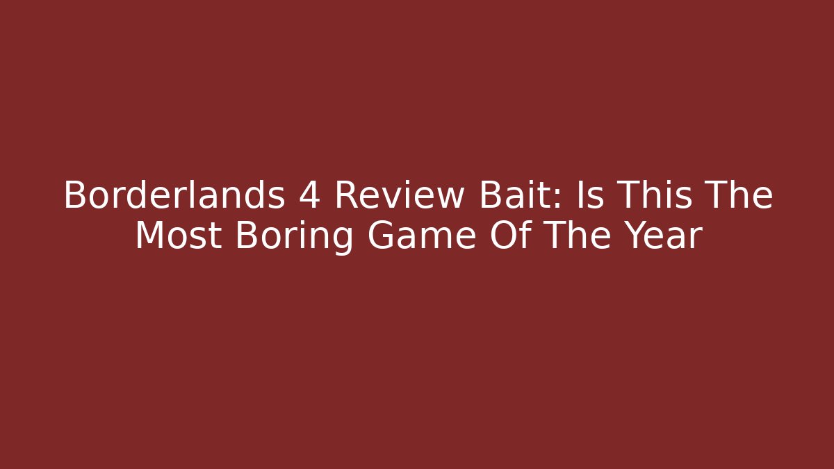 Borderlands 4 Review Bait: Is This The Most Boring Game Of The Year
