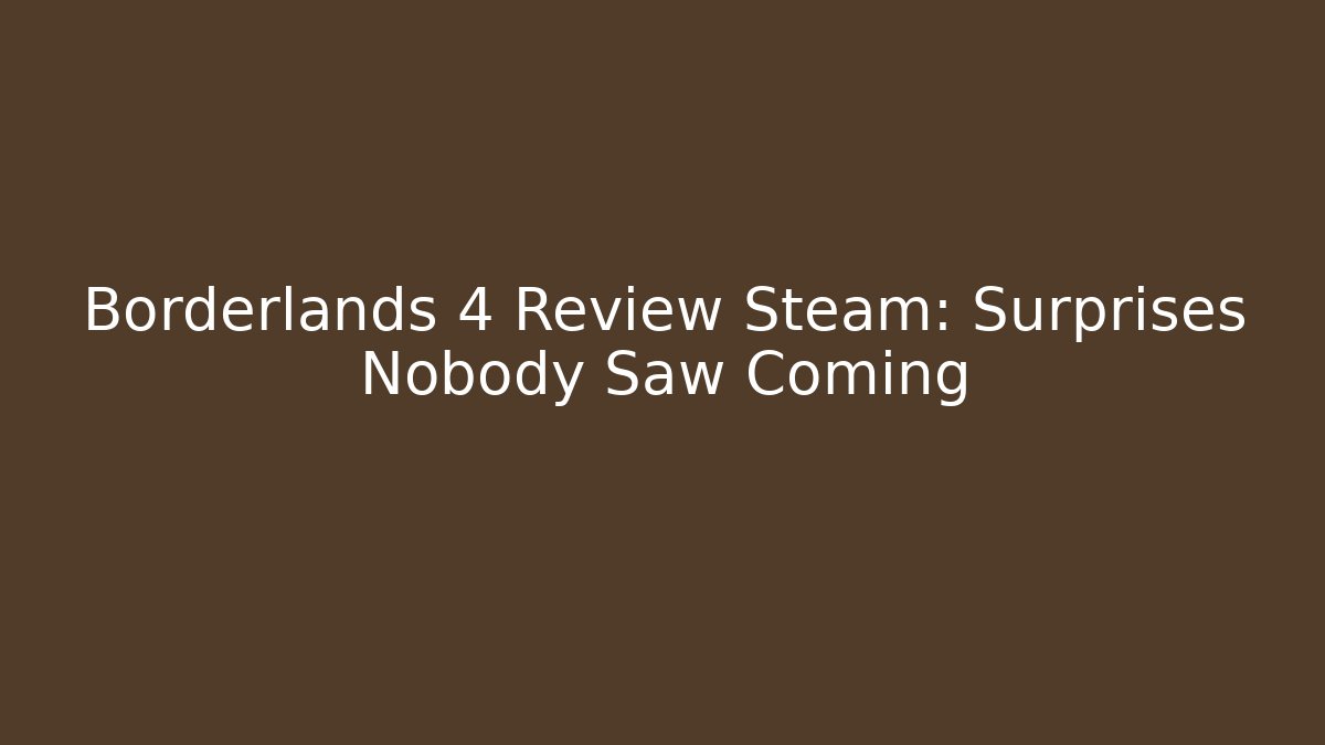 Borderlands 4 Review Steam: Surprises Nobody Saw Coming