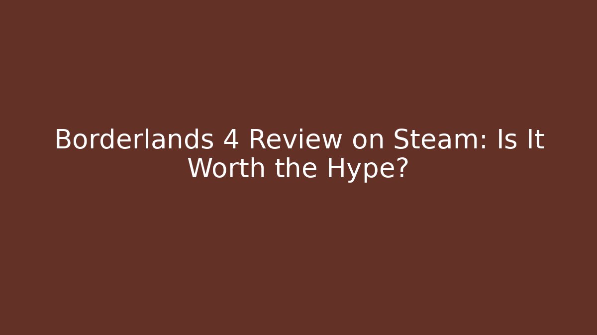 Borderlands 4 Review on Steam: Is It Worth the Hype?