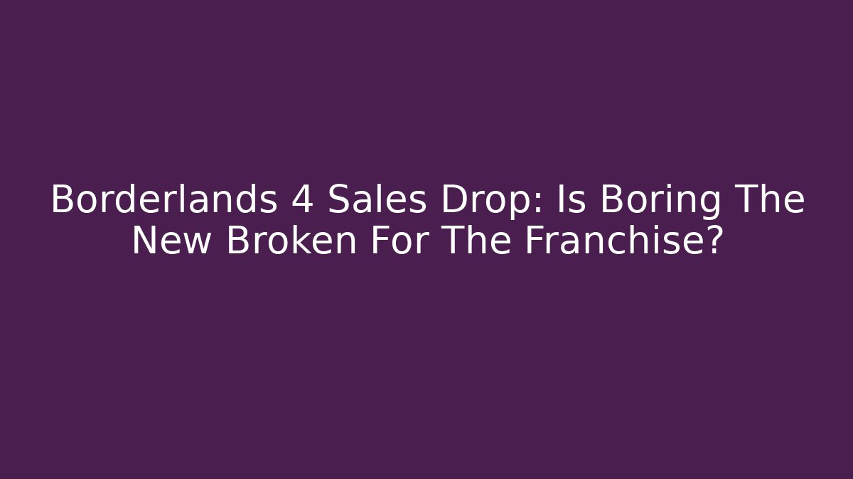Borderlands 4 Sales Drop: Is Boring The New Broken For The Franchise?