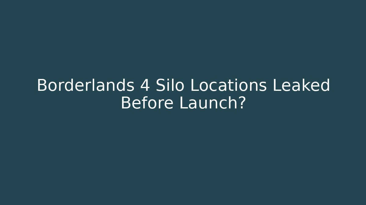 Borderlands 4 Silo Locations Leaked Before Launch?