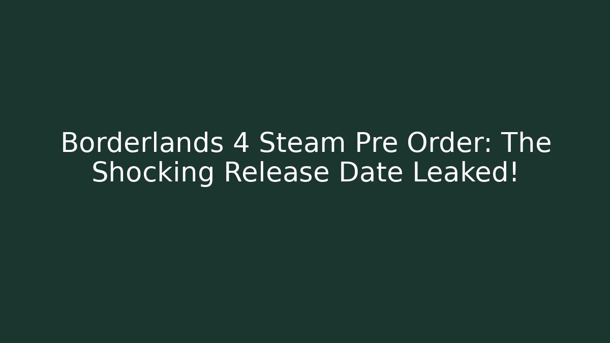 Borderlands 4 Steam Pre Order: The Shocking Release Date Leaked! - Vintage E-Juice