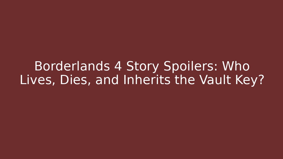 Borderlands 4 Story Spoilers: Who Lives, Dies, and Inherits the Vault Key?