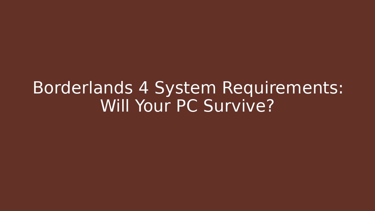 Borderlands 4 System Requirements: Will Your PC Survive?