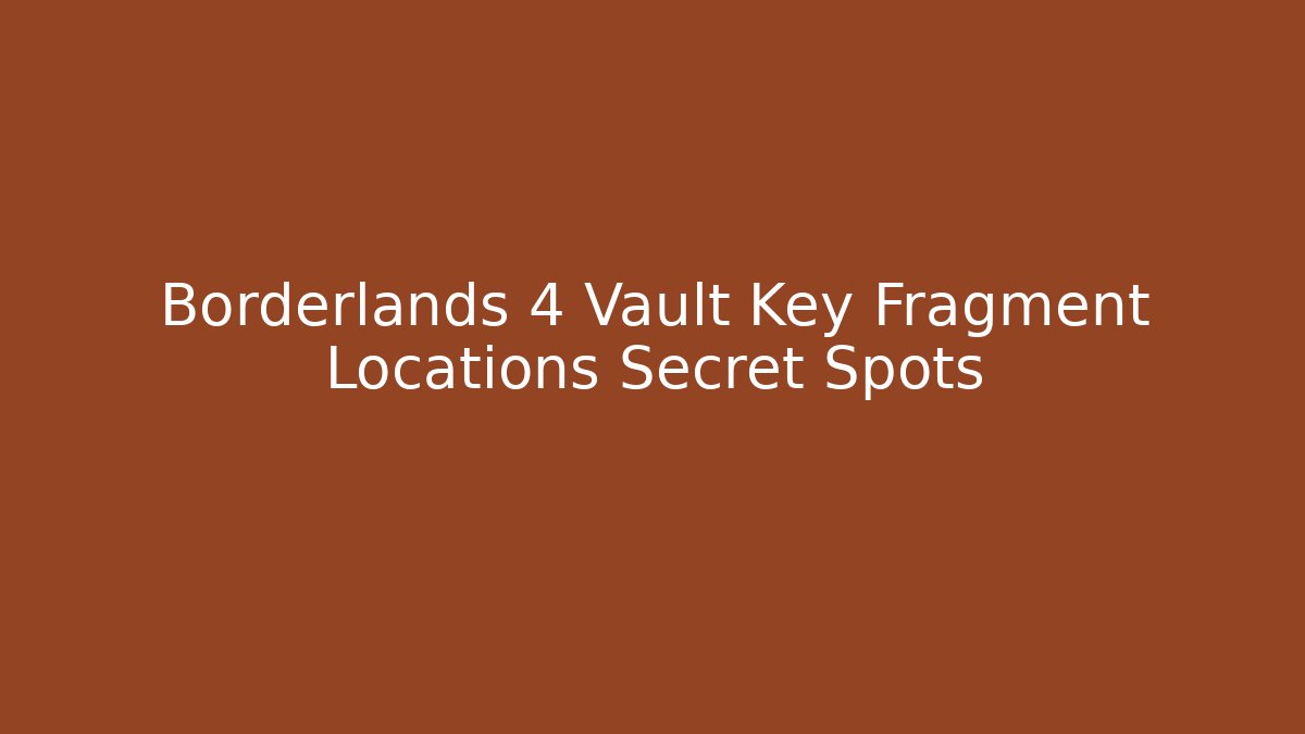 Borderlands 4 Vault Key Fragment Locations Secret Spots