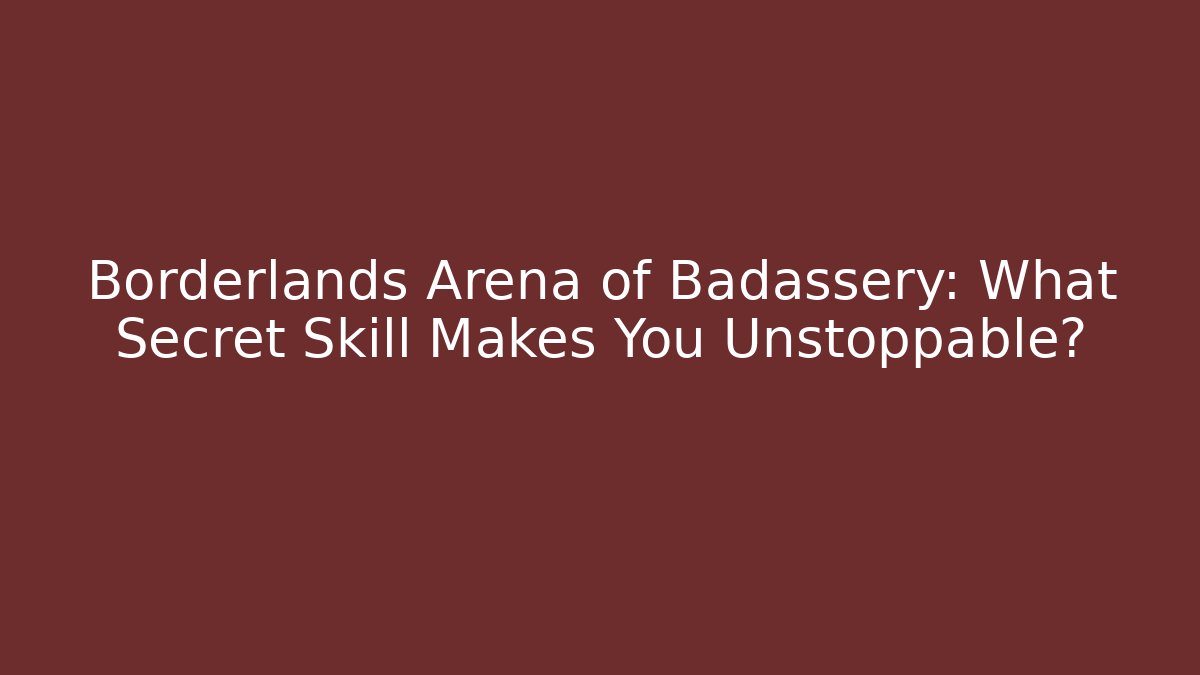 Borderlands Arena of Badassery: What Secret Skill Makes You Unstoppable?