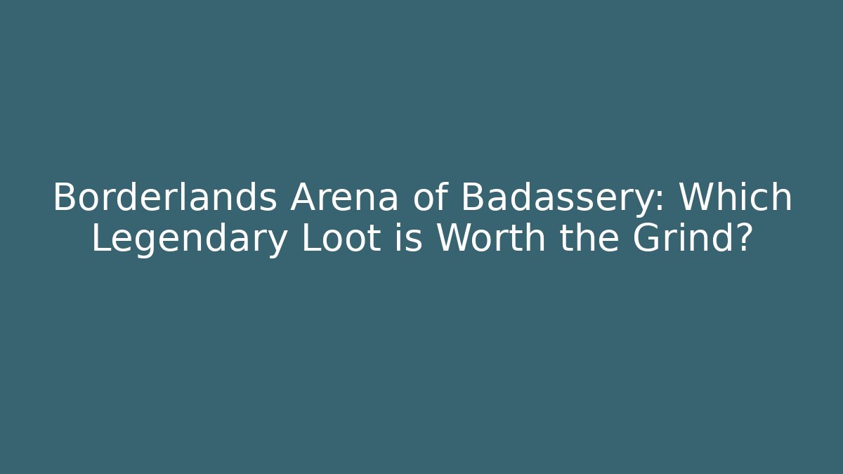 Borderlands Arena of Badassery: Which Legendary Loot is Worth the Grind?