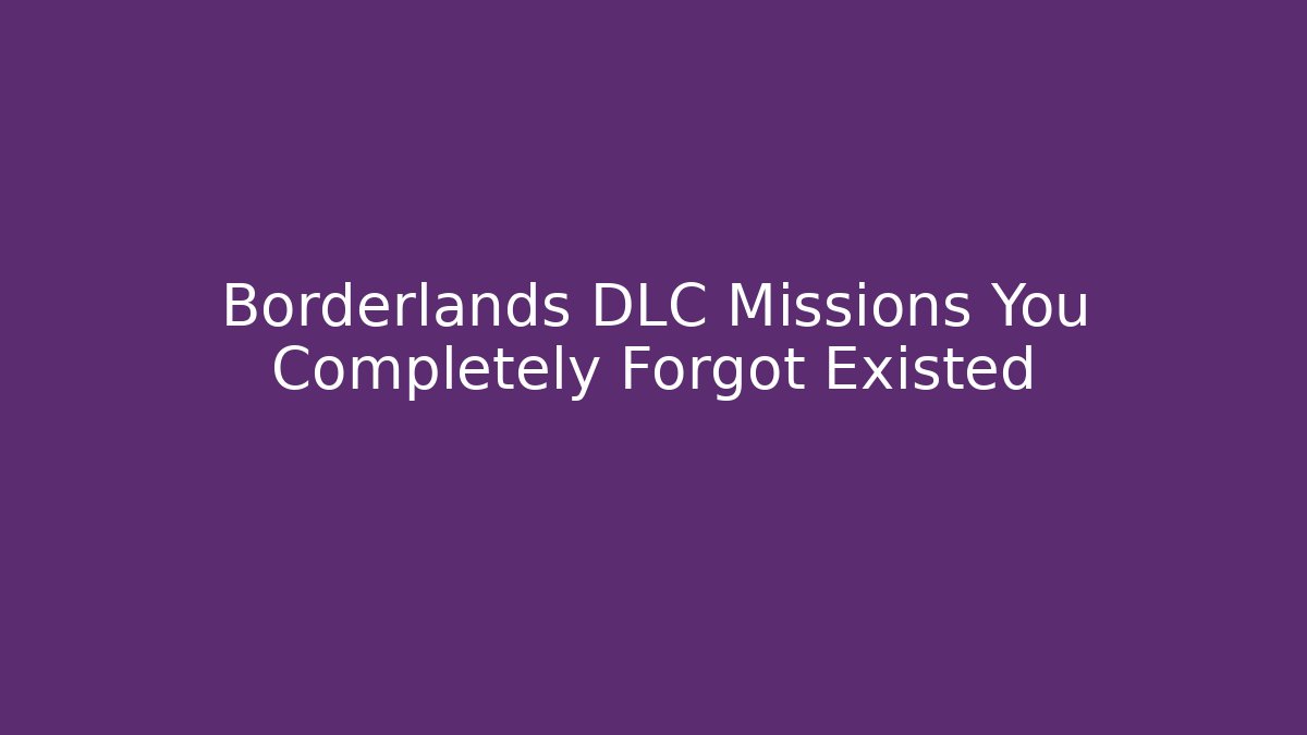 Borderlands DLC Missions You Completely Forgot Existed