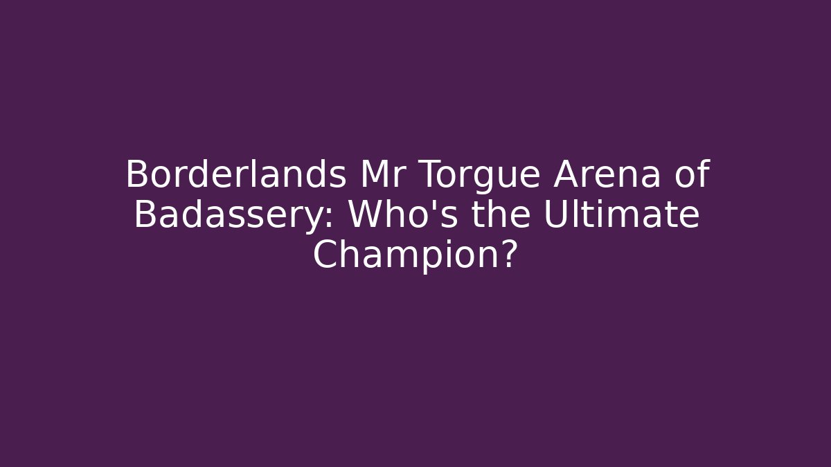 Borderlands Mr Torgue Arena of Badassery: Who’s the Ultimate Champion?