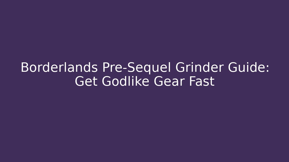 Borderlands Pre-Sequel Grinder Guide: Get Godlike Gear Fast