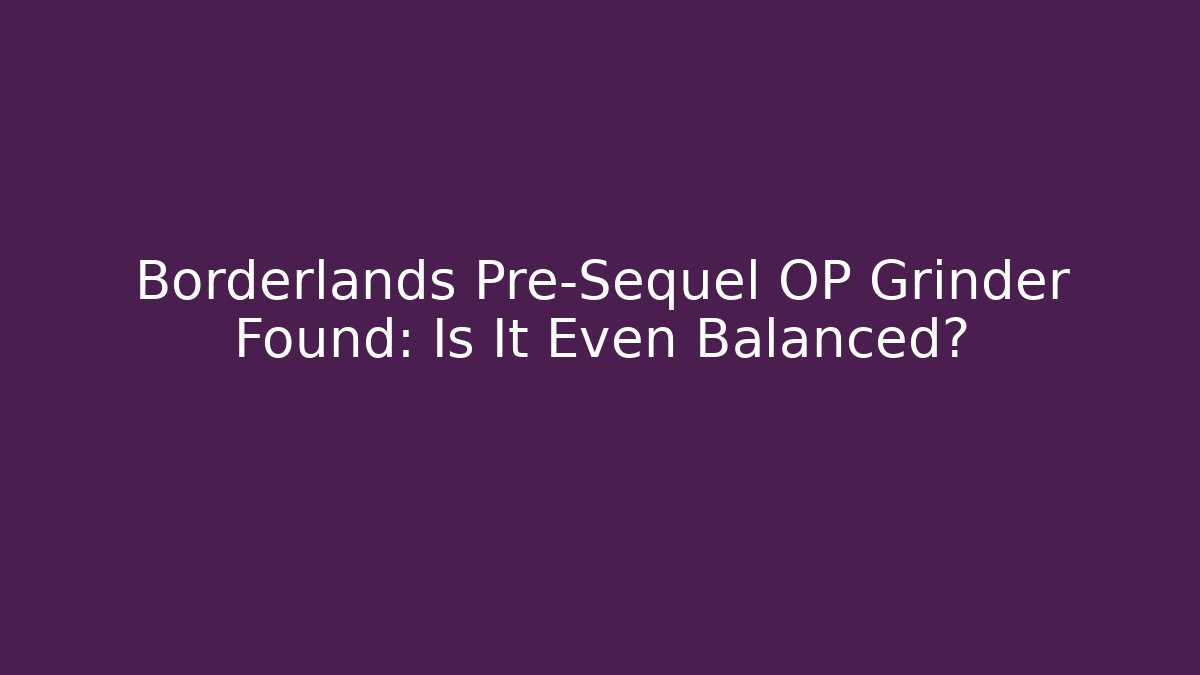 Borderlands Pre-Sequel OP Grinder Found: Is It Even Balanced?