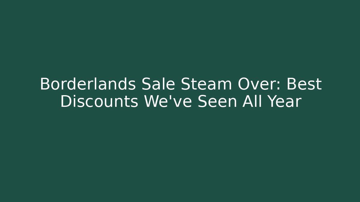 Borderlands Sale Steam Over: Best Discounts We've Seen All Year