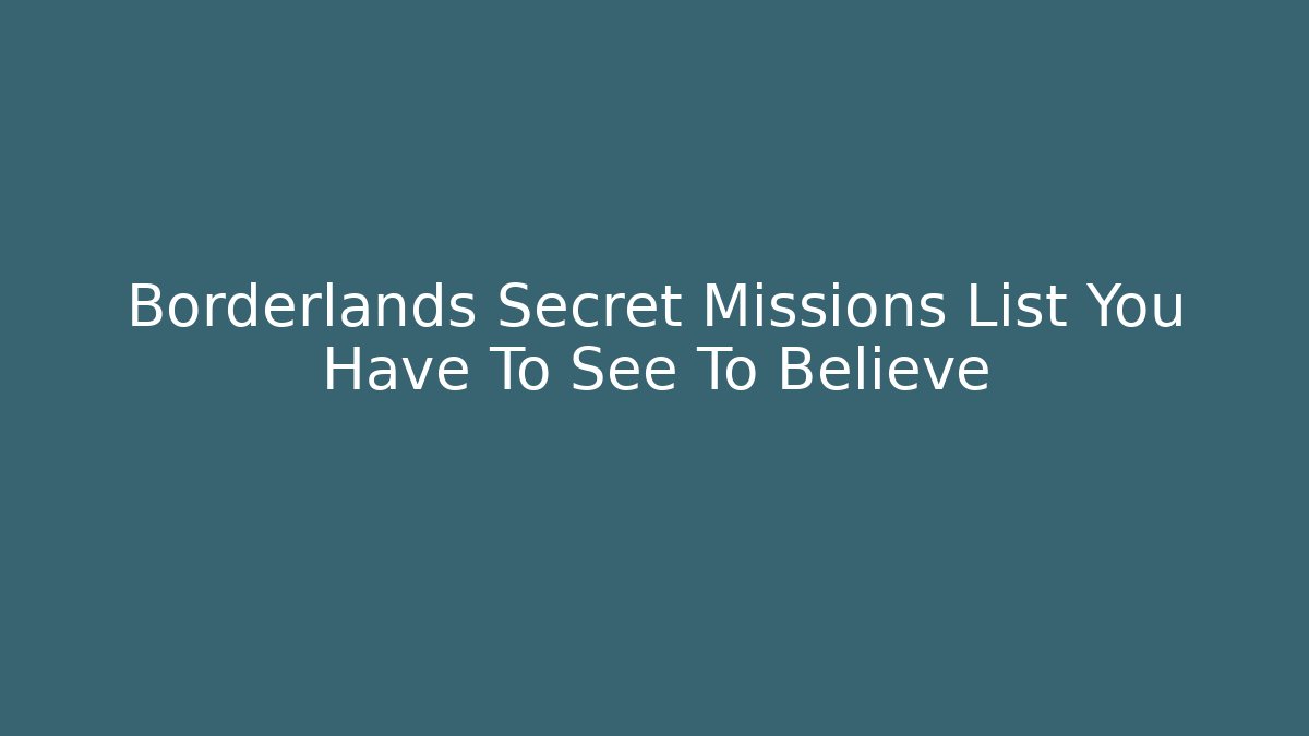 Borderlands Secret Missions List You Have To See To Believe