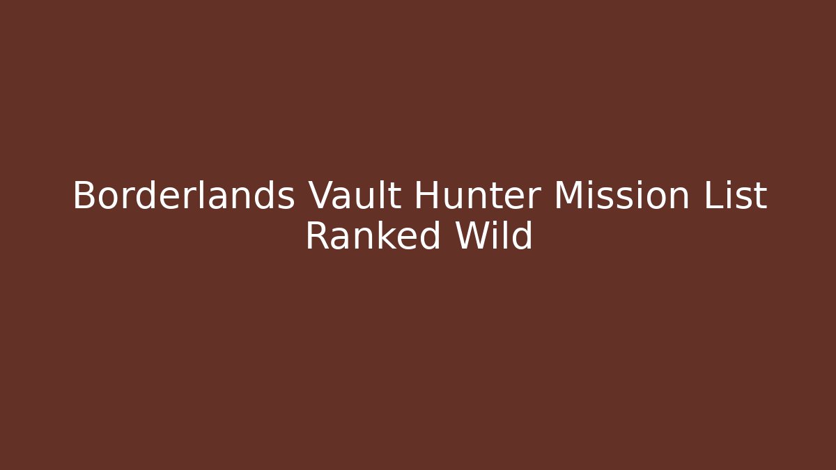Borderlands Vault Hunter Mission List Ranked Wild - Vintage E-Juice