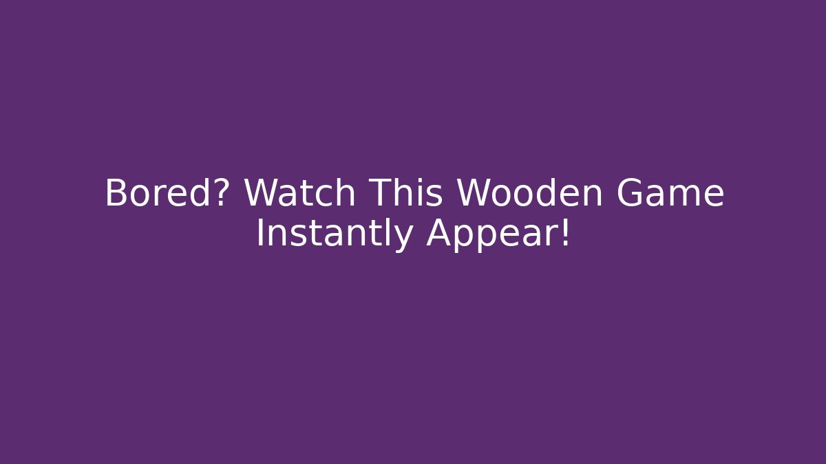Bored? Watch This Wooden Game Instantly Appear!