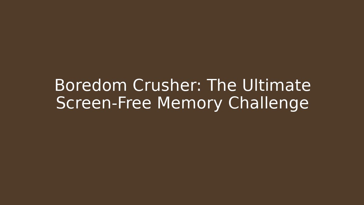 Boredom Crusher: The Ultimate Screen-Free Memory Challenge