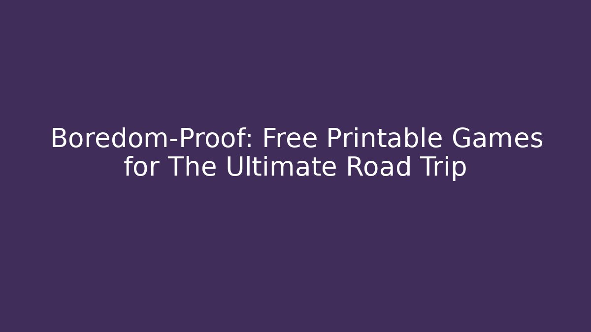 Boredom-Proof: Free Printable Games for The Ultimate Road Trip - Vintage E-Juice