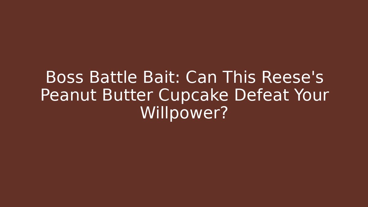 Boss Battle Bait: Can This Reese's Peanut Butter Cupcake Defeat Your Willpower?