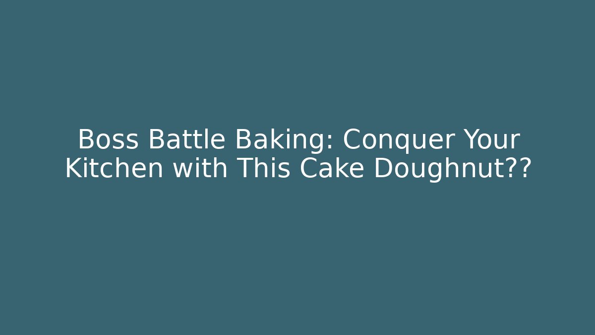 Boss Battle Baking: Conquer Your Kitchen with This Cake Doughnut秘方