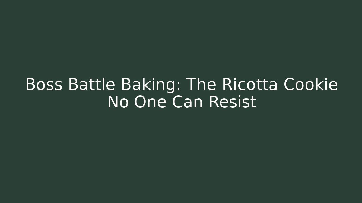 Boss Battle Baking: The Ricotta Cookie No One Can Resist
