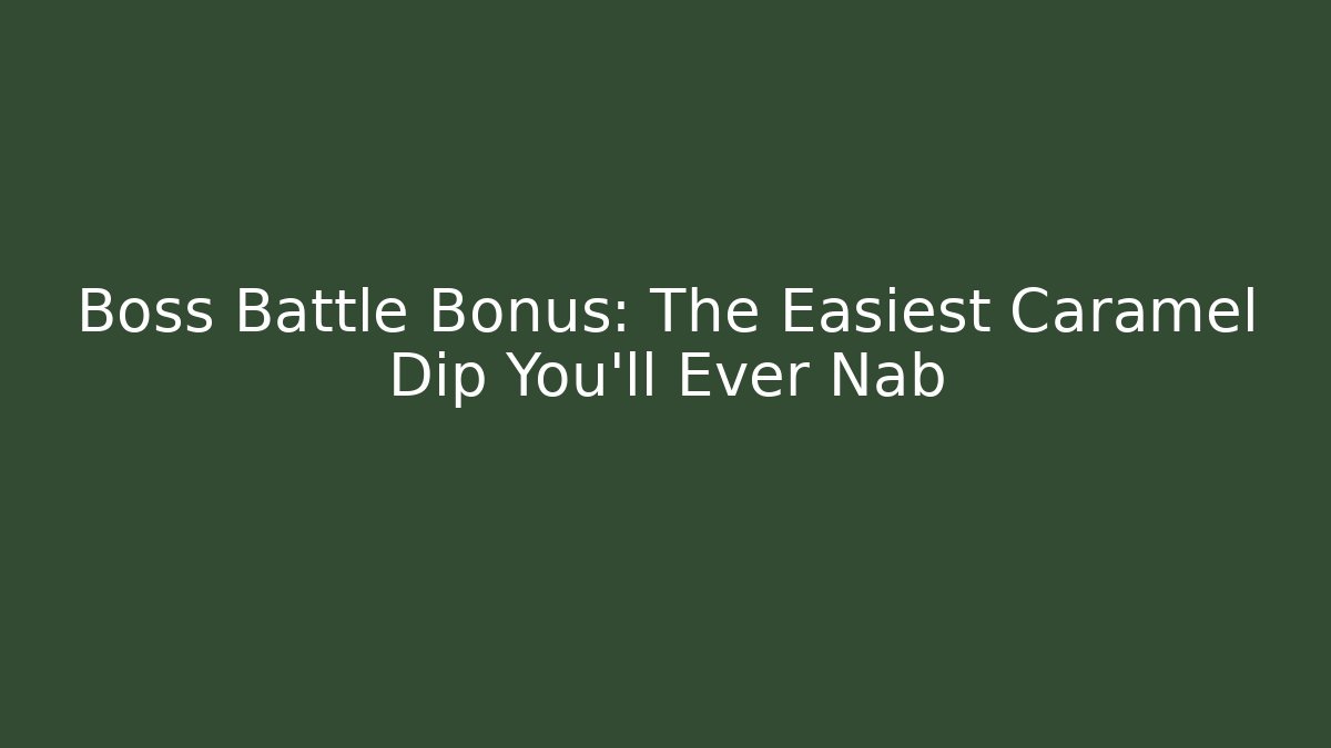 Boss Battle Bonus: The Easiest Caramel Dip You’ll Ever Nab