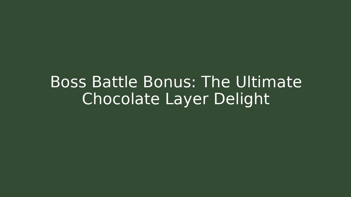 Boss Battle Bonus: The Ultimate Chocolate Layer Delight