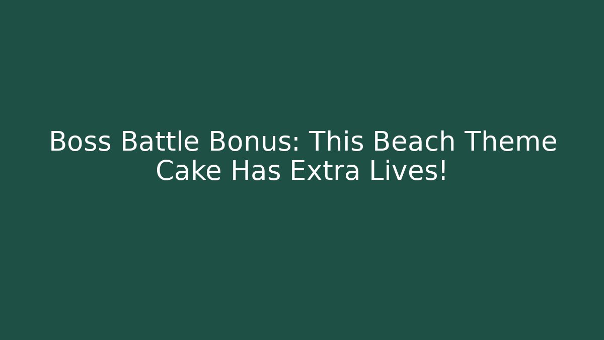 Boss Battle Bonus: This Beach Theme Cake Has Extra Lives!