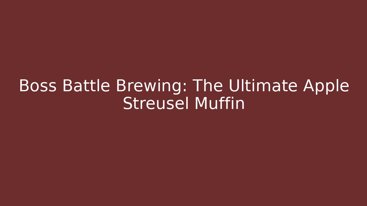 Boss Battle Brewing: The Ultimate Apple Streusel Muffin
