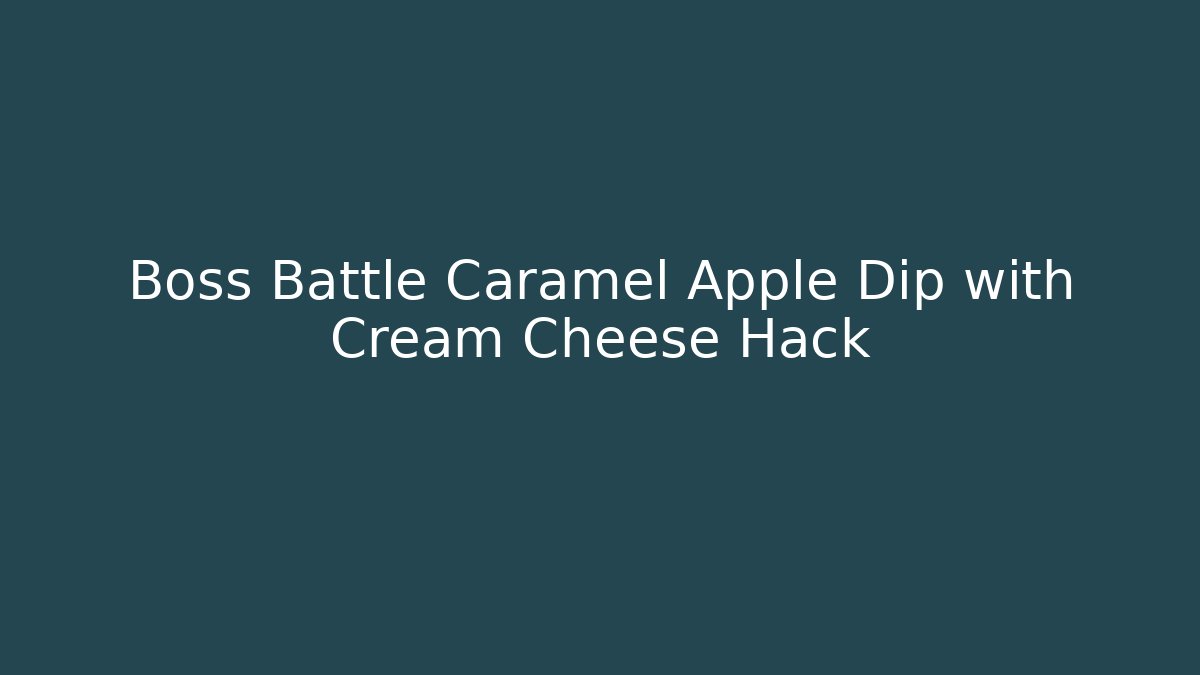 Boss Battle Caramel Apple Dip with Cream Cheese Hack