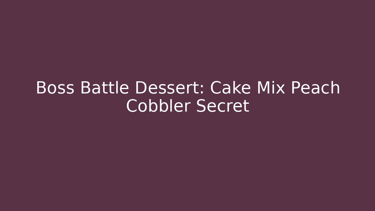 Boss Battle Dessert: Cake Mix Peach Cobbler Secret