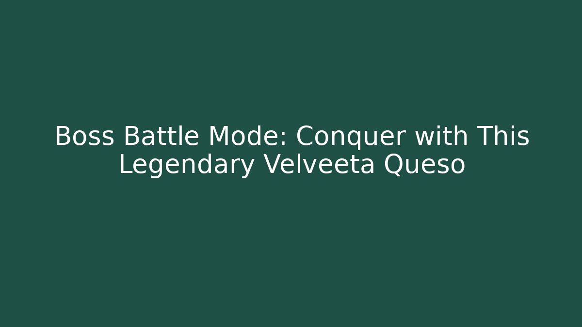 Boss Battle Mode: Conquer with This Legendary Velveeta Queso