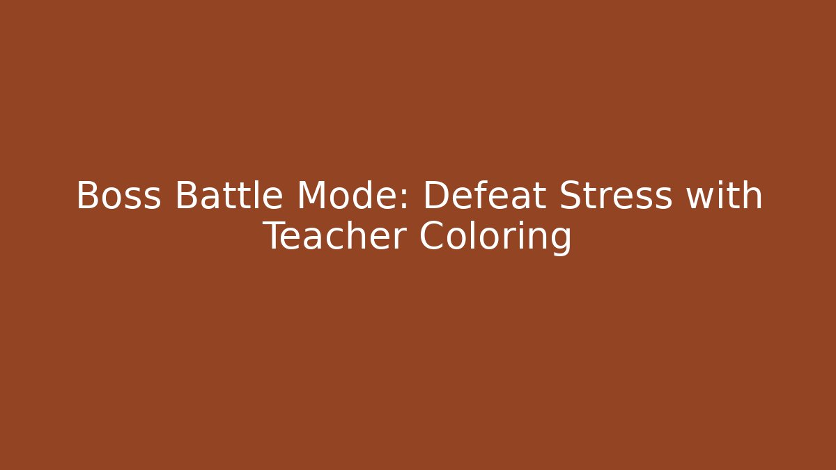 Boss Battle Mode: Defeat Stress with Teacher Coloring