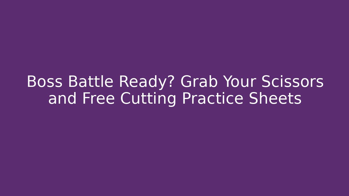 Boss Battle Ready? Grab Your Scissors and Free Cutting Practice Sheets