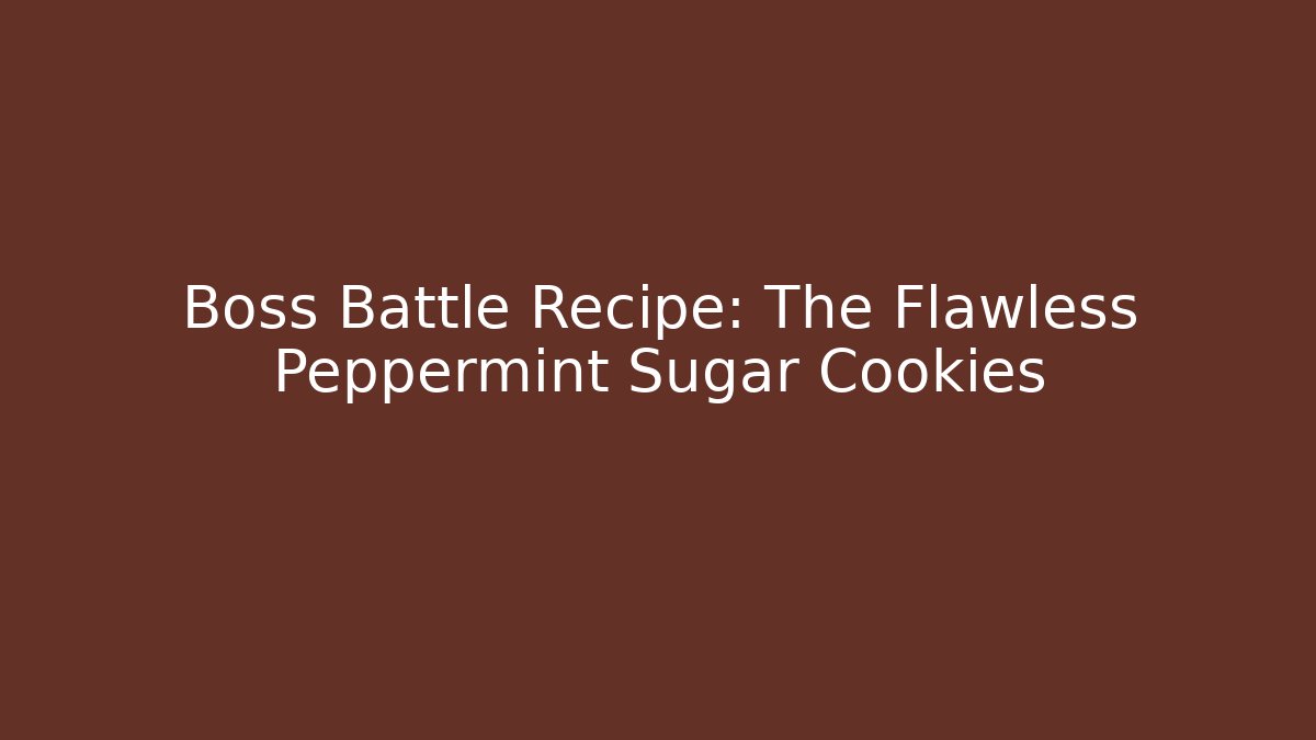 Boss Battle Recipe: The Flawless Peppermint Sugar Cookies
