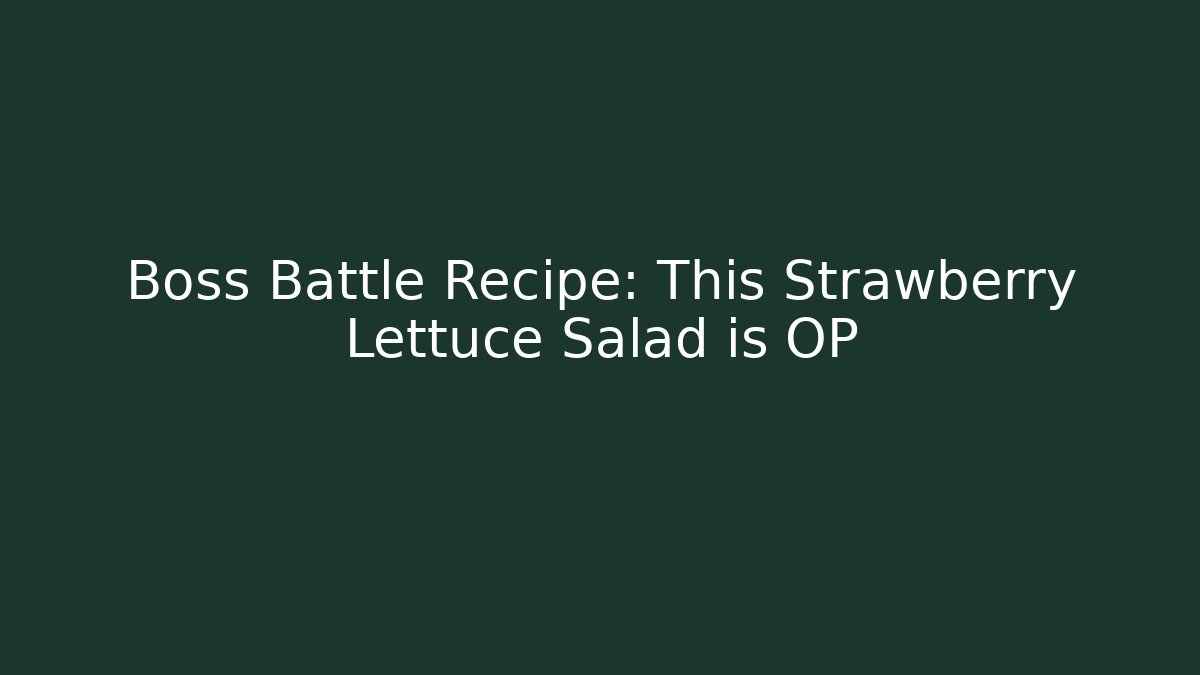 Boss Battle Recipe: This Strawberry Lettuce Salad is OP