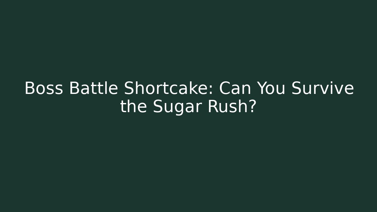 Boss Battle Shortcake: Can You Survive the Sugar Rush?