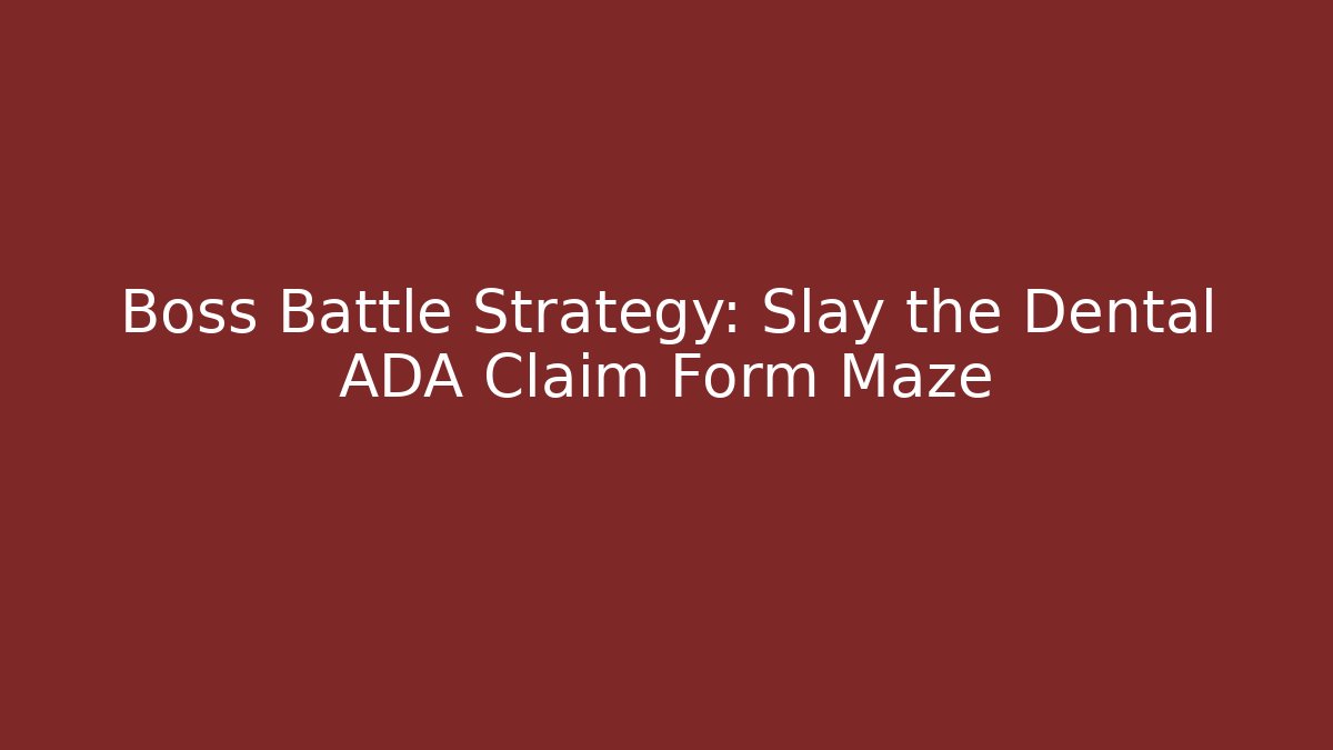 Boss Battle Strategy: Slay the Dental ADA Claim Form Maze