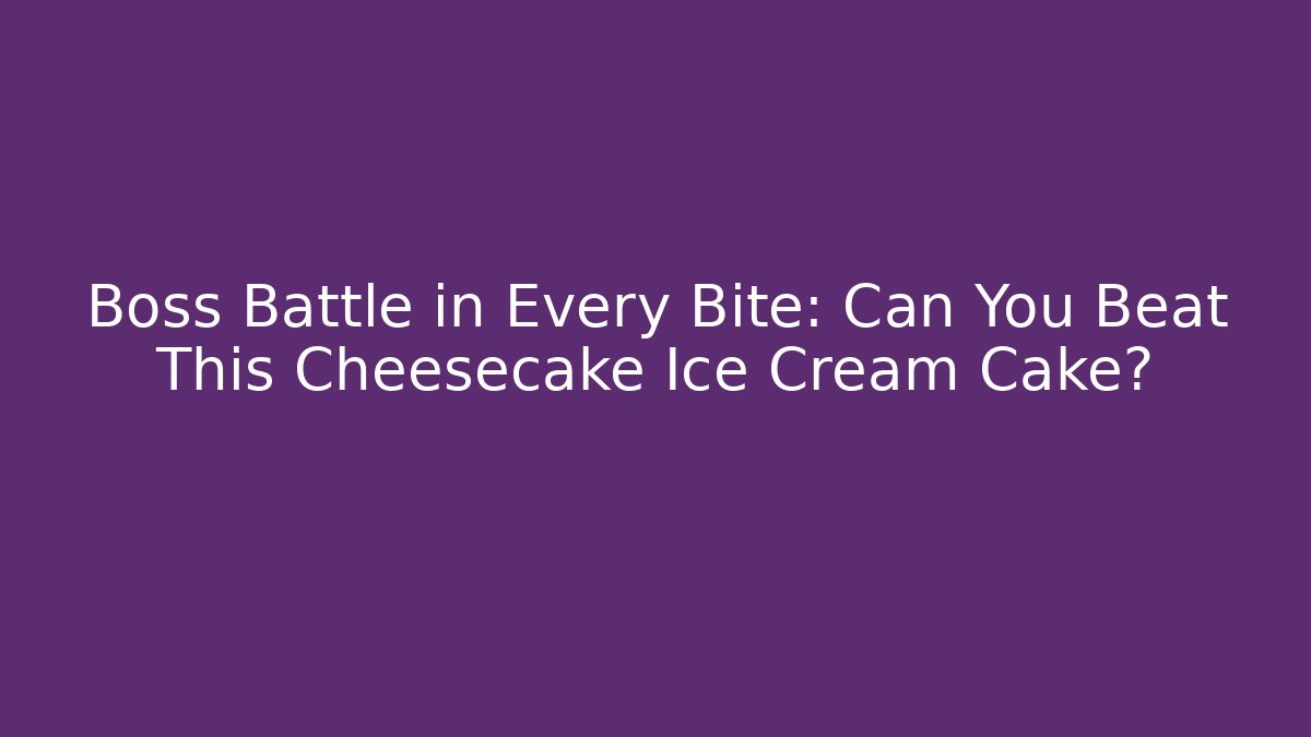 Boss Battle in Every Bite: Can You Beat This Cheesecake Ice Cream Cake?
